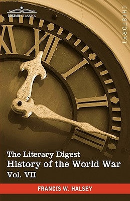 The Literary Digest History of the World War, Vol. VII (in Ten Volumes, Illustrated): Compiled from Original and Contemporary Sources: American, Briti by Halsey, Francis W.