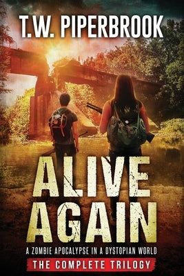 Alive Again: The Complete Zombie Apocalypse in a Dystopian World Trilogy by Piperbrook, T. W.