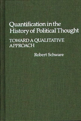 Quantification in the History of Political Thought: Toward a Qualitative Approach by Schware, Robert