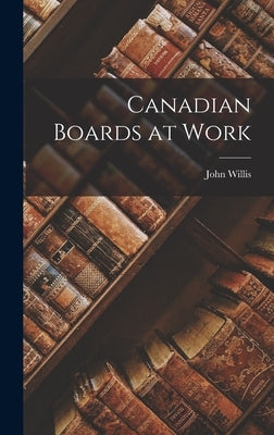 Canadian Boards at Work by Willis, John