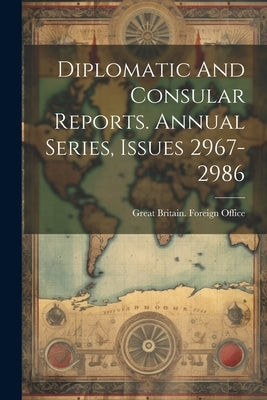 Diplomatic And Consular Reports. Annual Series, Issues 2967-2986 by Great Britain Foreign Office