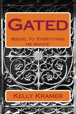Gated: sequel to Everything He Wants by Kramer, Kelly