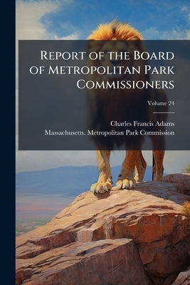 Report of the Board of Metropolitan Park Commissioners; Volume 24 by Adams, Charles Francis