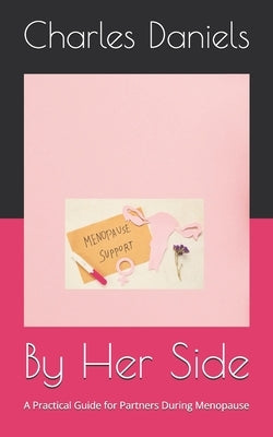 By Her Side: A Practical Guide for Partners During Menopause by Daniels, Charles