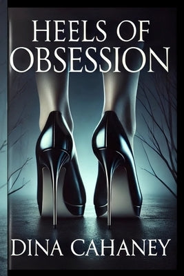 Heels of Obsession by Cahaney, Dina