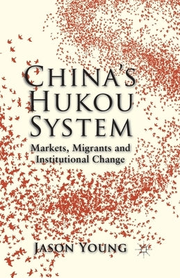 China's Hukou System: Markets, Migrants and Institutional Change by Young, Jason