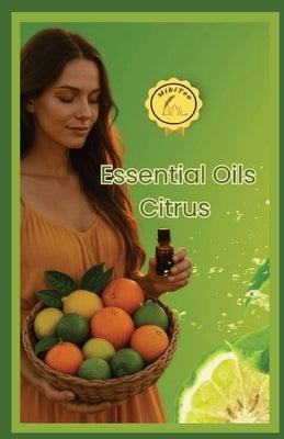 Essential Oils Citrus: Simple Ways to Use Citrus Oils for Everyday Wellness and Joy by Mikiteo