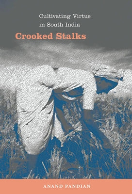 Crooked Stalks: Cultivating Virtue in South India by Pandian, Anand