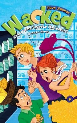 Wacked: Hey, Wanna Squeeze My Cheese? by Hammer, Dave