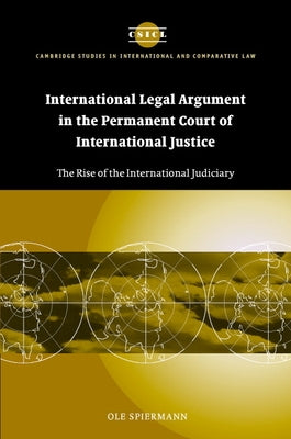 International Legal Argument in the Permanent Court of International Justice: The Rise of the International Judiciary by Spiermann, Ole