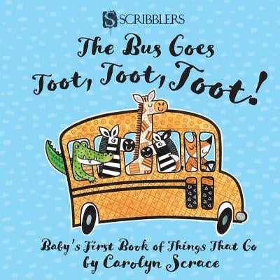 The Bus Goes Toot, Toot, Toot!: Baby's First Book of Things That Go by Scrace, Carolyn