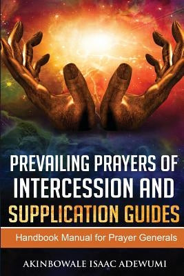 Prevailing Prayers of Intercession and Supplication Guides: A Handbook Manual for Prayer Generals by Adeodu, Taiwo