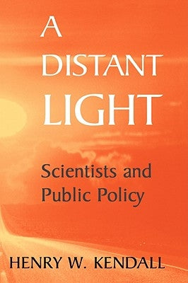 A Distant Light: Scientists and Public Policy by Kendall, Henry W.