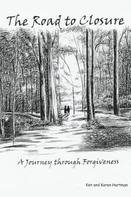The Road to Closure: A Journey Through Forgiveness by Hartman, Karen And Ken