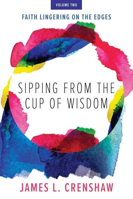 Sipping from the Cup of Wisdom, volume two: Faith Lingering on the Edges by Crenshaw, James L.