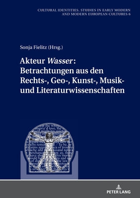 Akteur Wasser: Betrachtungen aus den Rechts-, Geo-, Kunst-, Musik- und Literaturwissenschaften by Fielitz, Sonja