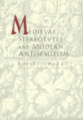 Medieval Sereotypes and Modern Antisemitism by Chazan, Robert