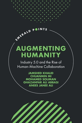 Augmenting Humanity: Industry 5.0 and the Rise of Human-Machine Collaboration by Khalid, Jamshed