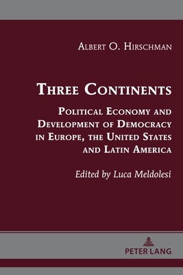 Three Continents; Political Economy and Development of Democracy in Europe, the United States and Latin America by Hirschman, Albert O.