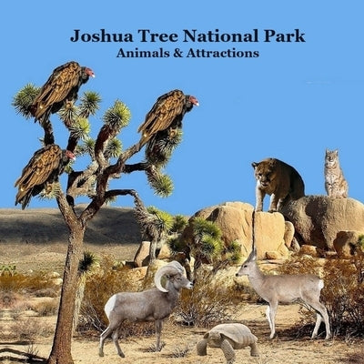 Joshua Tree National Park Animals and Attractions Kids Book: Great Kids book about the Animals and Attractions in Joshua Tree National Park by Marie, Kinsey