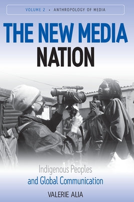 New Media Nation: Indigenous Peoples and Global Communication by Alia, Valerie