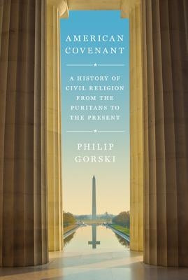 American Covenant: A History of Civil Religion from the Puritans to the Present by Gorski, Philip