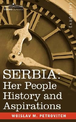 Serbia: Her People History and Aspirations by Petrovitch, Woislav M.