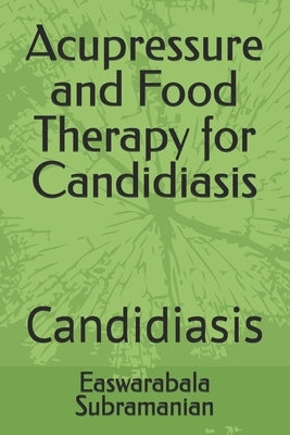Acupressure and Food Therapy for Candidiasis: Candidiasis by Subramanian, Easwarabala