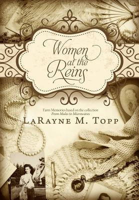 Women at the Reins: Farm Memories Based on the Collection, From Mules to Microwaves by Topp, LaRayne M.