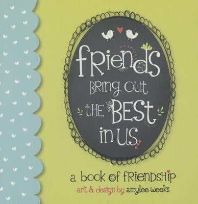 Friends Bring Out the Best in by Weeks, Amylee