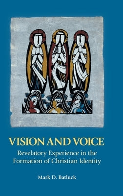 Vision and Voice: Revelatory Experience in the Formation of Christian Identity by Batluck, Mark D.