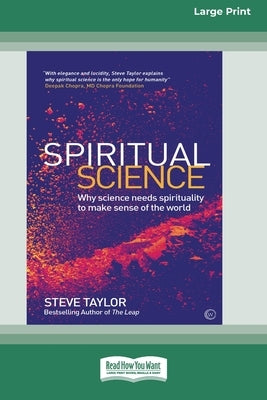 Spiritual Science: Why Science Needs Spirituality to Make Sense of the World (16pt Large Print Edition) by Taylor, Steve