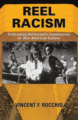 Reel Racism: Confronting Hollywood's Construction Of Afro-american Culture by Rocchio, Vincent F.