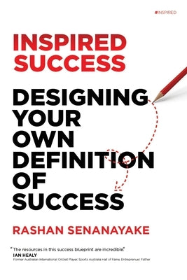Inspired Success: Designing Your Own Definition Of Success: Designing Your Own Definition of Success by Senanayake, Rashan