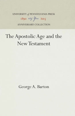 The Apostolic Age and the New Testament by Barton, George a.