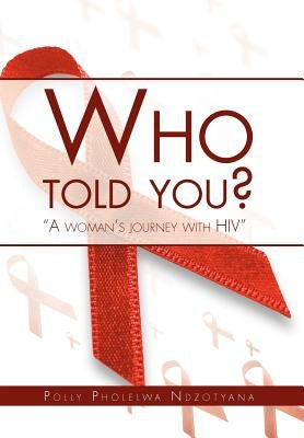 Who Told You?: A Woman's Journey with HIV by Ndzotyana, Polly