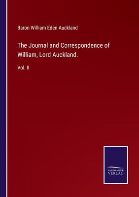 The Journal and Correspondence of William, Lord Auckland.: Vol. II by Auckland, Baron William Eden