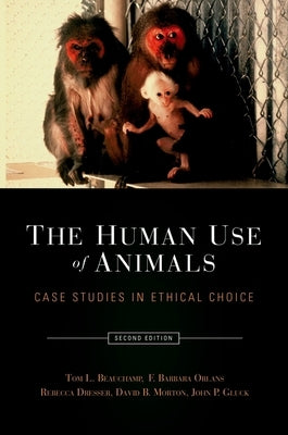 The Human Use of Animals: Case Studies in Ethical Choice by Beauchamp, Tom L.