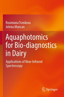 Aquaphotomics for Bio-Diagnostics in Dairy: Applications of Near-Infrared Spectroscopy by Tsenkova, Roumiana