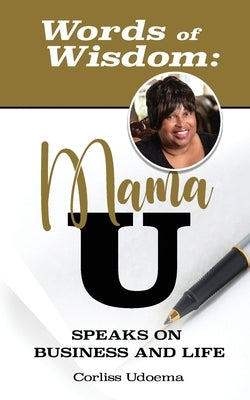 Words of Wisdom: Mama U Speaks on Business and Life by Udoema, Corliss