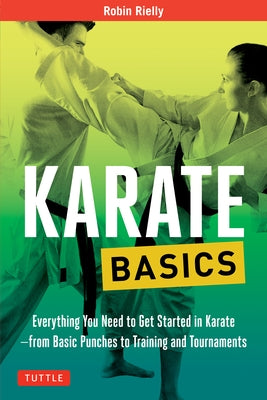 Karate Basics: Everything You Need to Get Started in Karate - From Basic Punches to Training and Tournaments by Rielly, Robin