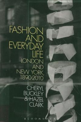 Fashion and Everyday Life: London and New York by Buckley, Cheryl