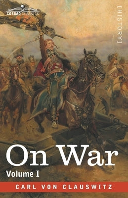 On War, Volume I by Von Clausewitz, Carl