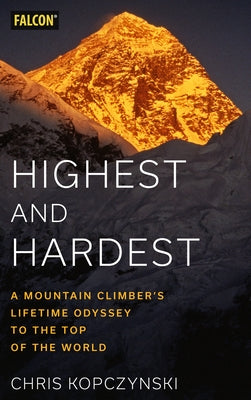 Highest and Hardest: A Mountain Climber's Lifetime Odyssey to the Top of the World by Kopczynski, Chris