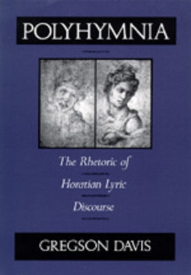 Polyhymnia: The Rhetoric of Horation Lyric Discourse by Davis, Gregson