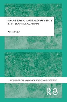 Japan's Subnational Governments in International Affairs by Jain, Purnendra