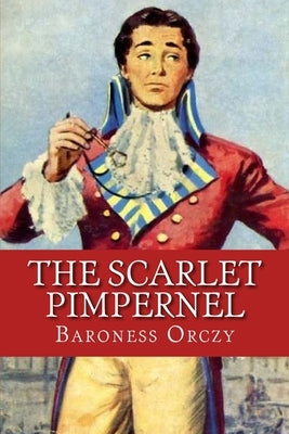 The Scarlet Pimpernel: Classic Literature by Orczy, Baroness Emma