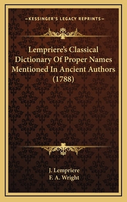 Lempriere's Classical Dictionary Of Proper Names Mentioned In Ancient Authors (1788) by Lempriere, J.