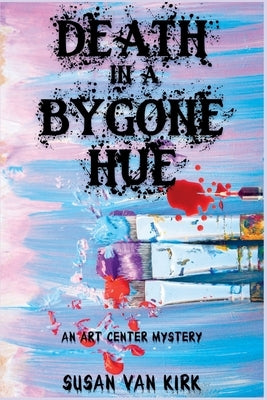 Death in a Bygone Hue: An Art Center Mystery by Van Kirk, Susan