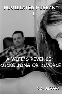 A Wife's Revenge: Cuckolding or Divorce by Jensen, D. D.